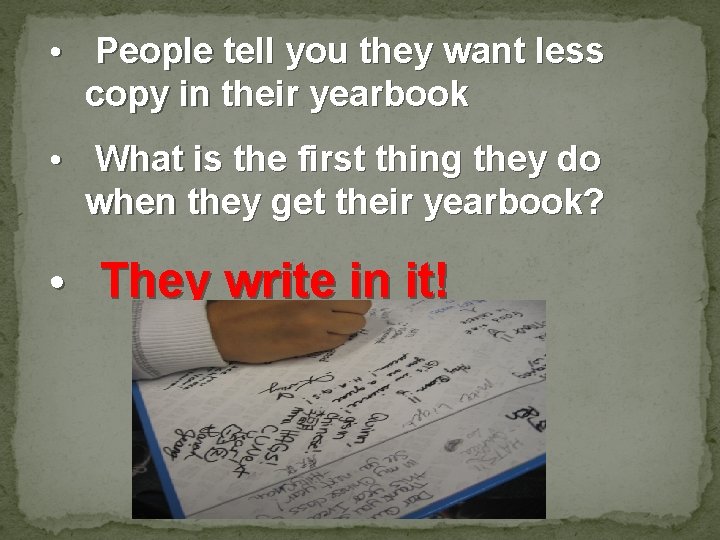  • People tell you they want less copy in their yearbook • What