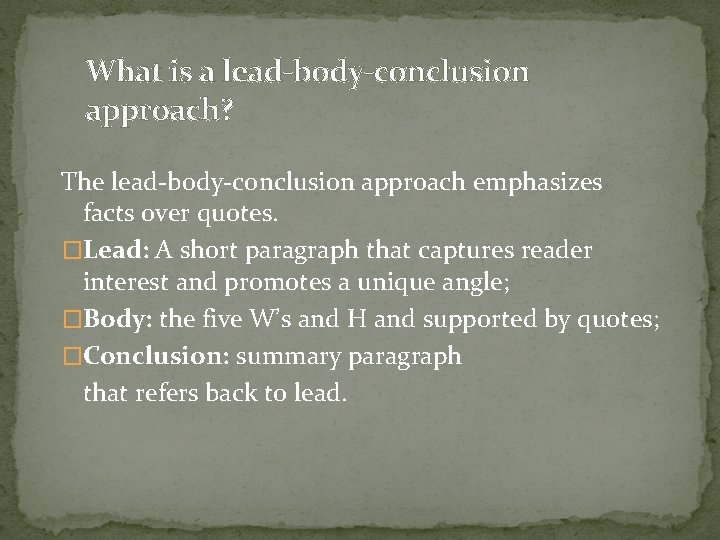 What is a lead-body-conclusion approach? The lead-body-conclusion approach emphasizes facts over quotes. �Lead: A