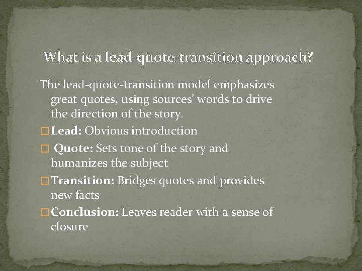 What is a lead-quote-transition approach? The lead-quote-transition model emphasizes great quotes, using sources’ words