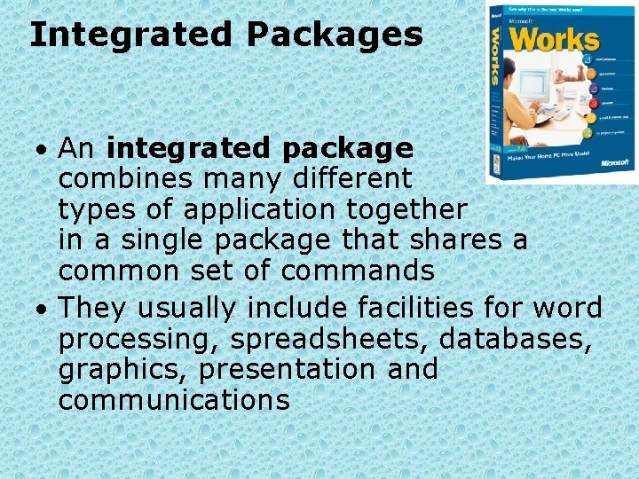 Integrated Packages • An integrated package combines many different types of application together in