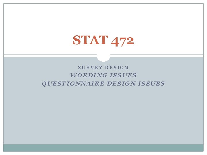 STAT 472 SURVEY DESIGN WORDING ISSUES QUESTIONNAIRE DESIGN ISSUES 