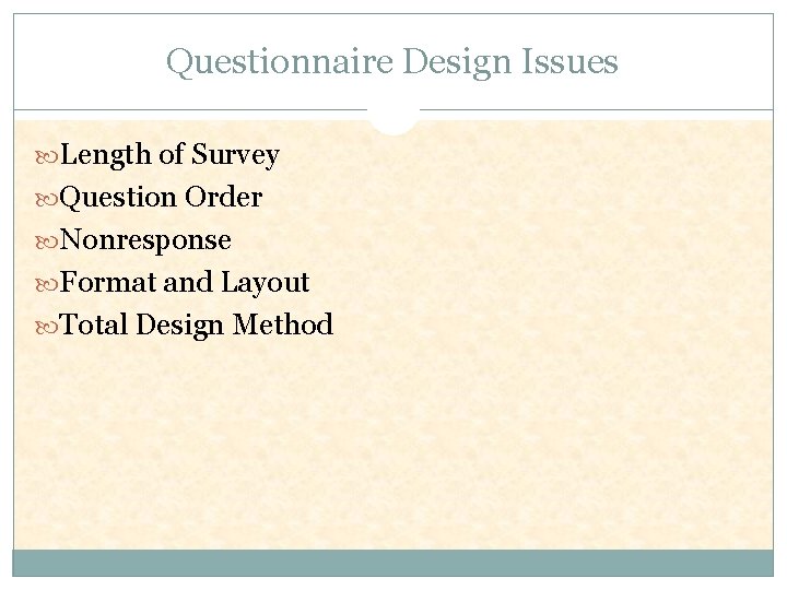 Questionnaire Design Issues Length of Survey Question Order Nonresponse Format and Layout Total Design