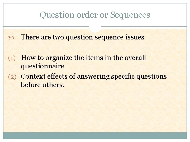 Question order or Sequences There are two question sequence issues (1) How to organize