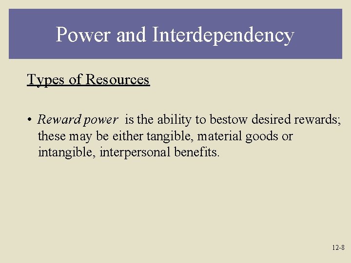 Power and Interdependency Types of Resources • Reward power is the ability to bestow