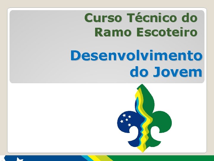 Curso Técnico do Ramo Escoteiro Desenvolvimento do Jovem 1 