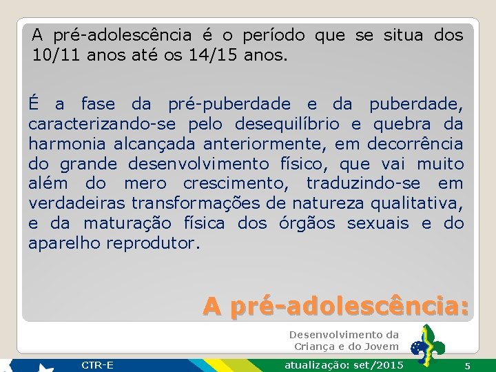 A pré-adolescência é o período que se situa dos 10/11 anos até os 14/15