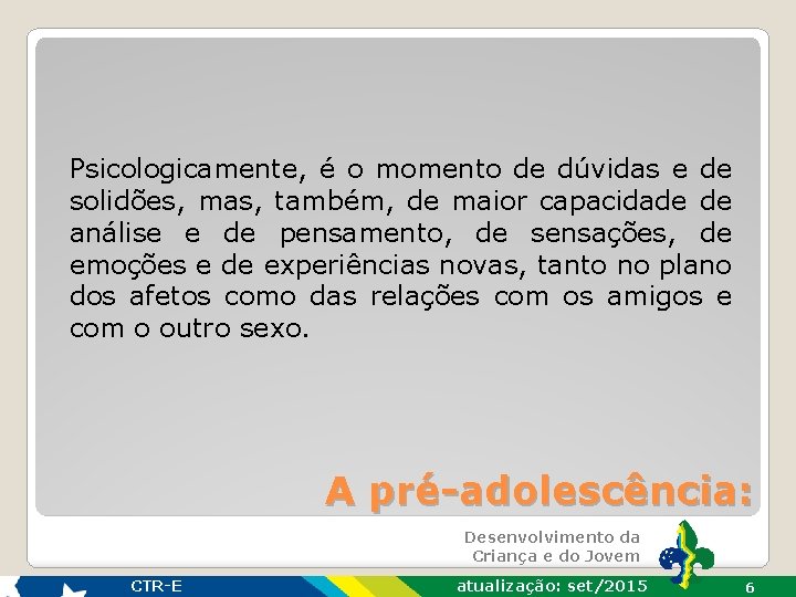 Psicologicamente, é o momento de dúvidas e de solidões, mas, também, de maior capacidade