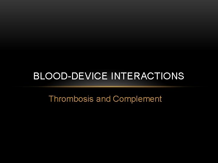 BLOOD-DEVICE INTERACTIONS Thrombosis and Complement 