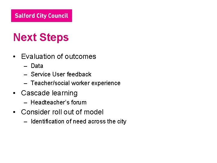Next Steps • Evaluation of outcomes – Data – Service User feedback – Teacher/social