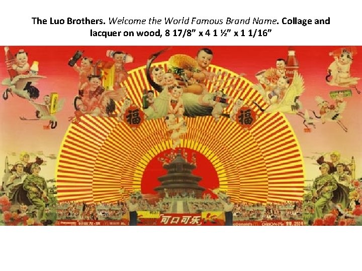 The Luo Brothers. Welcome the World Famous Brand Name. Collage and lacquer on wood,