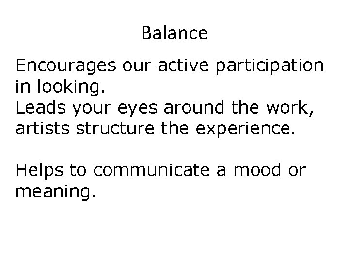 Balance Encourages our active participation in looking. Leads your eyes around the work, artists