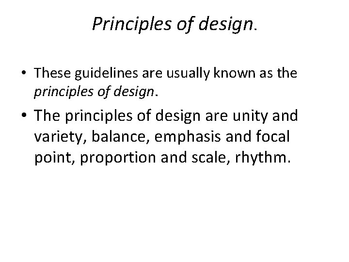 Principles of design. • These guidelines are usually known as the principles of design.