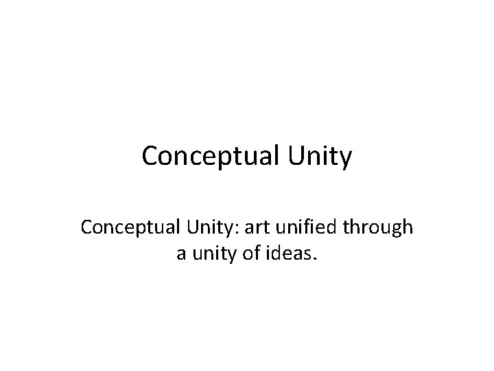 Conceptual Unity: art unified through a unity of ideas. 