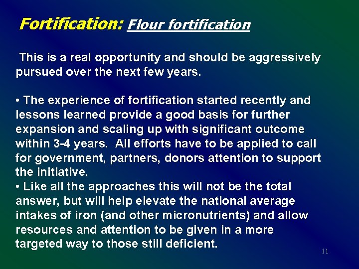 Fortification: Flour fortification This is a real opportunity and should be aggressively pursued over