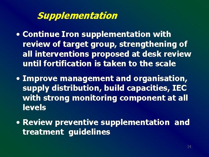 Supplementation • Continue Iron supplementation with review of target group, strengthening of all interventions
