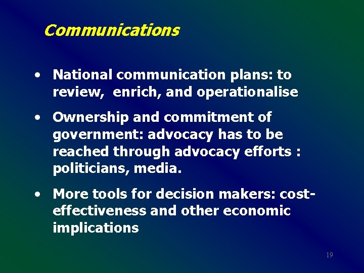 Communications • National communication plans: to review, enrich, and operationalise • Ownership and commitment