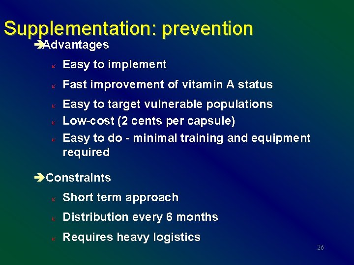 Supplementation: prevention èAdvantages å Easy to implement å Fast improvement of vitamin A status