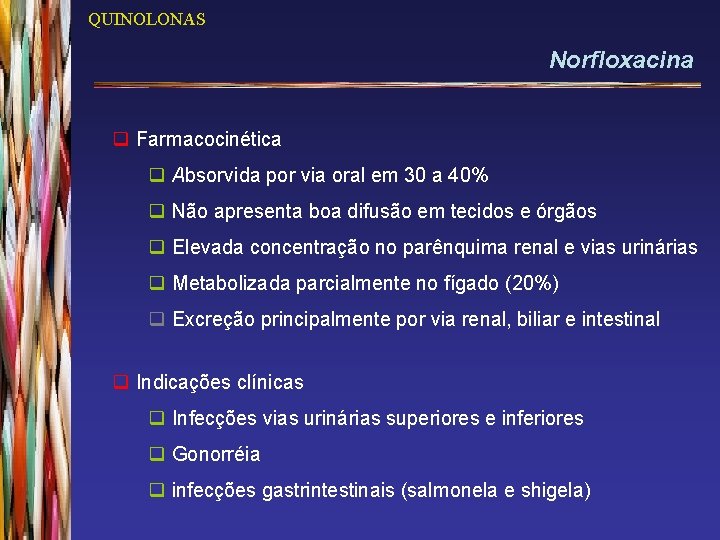 QUINOLONAS Norfloxacina q Farmacocinética q Absorvida por via oral em 30 a 40% q