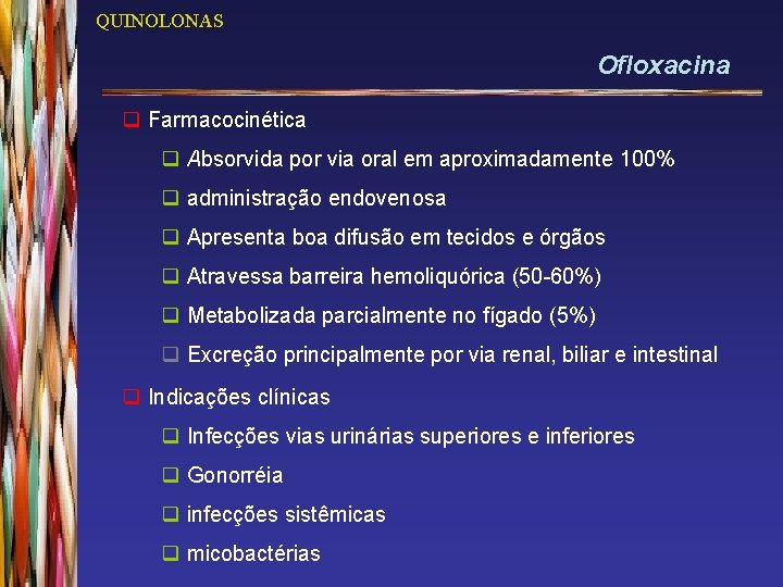QUINOLONAS Ofloxacina q Farmacocinética q Absorvida por via oral em aproximadamente 100% q administração