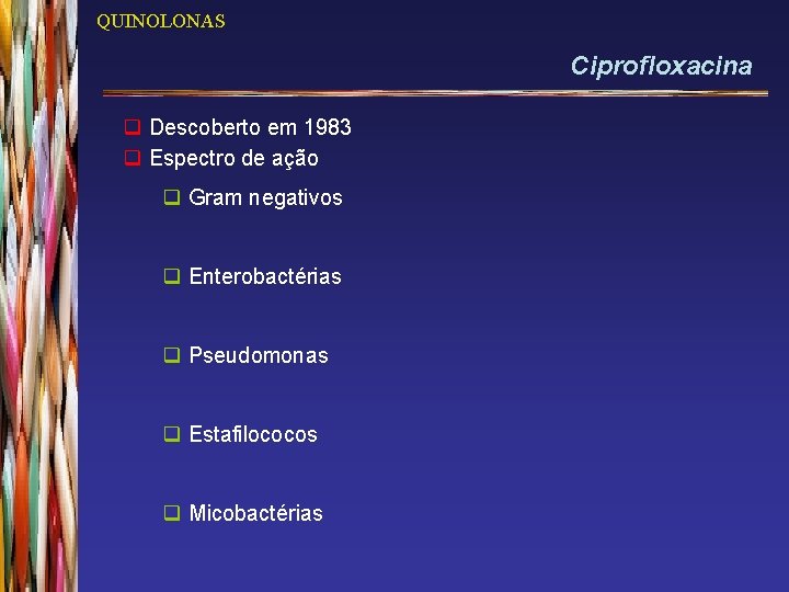 QUINOLONAS Ciprofloxacina q Descoberto em 1983 q Espectro de ação q Gram negativos q