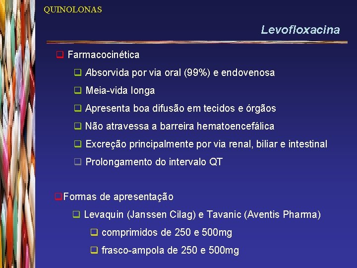 QUINOLONAS Levofloxacina q Farmacocinética q Absorvida por via oral (99%) e endovenosa q Meia-vida