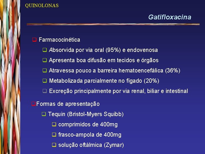 QUINOLONAS Gatifloxacina q Farmacocinética q Absorvida por via oral (95%) e endovenosa q Apresenta