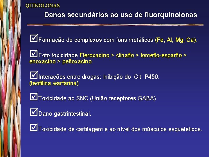 QUINOLONAS Danos secundários ao uso de fluorquinolonas þFormação de complexos com íons metálicos (Fe,