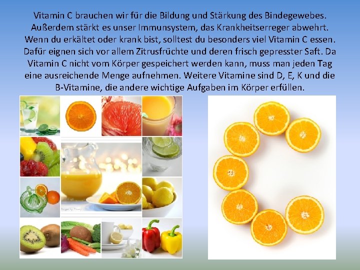 Vitamin C brauchen wir für die Bildung und Stärkung des Bindegewebes. Außerdem stärkt es