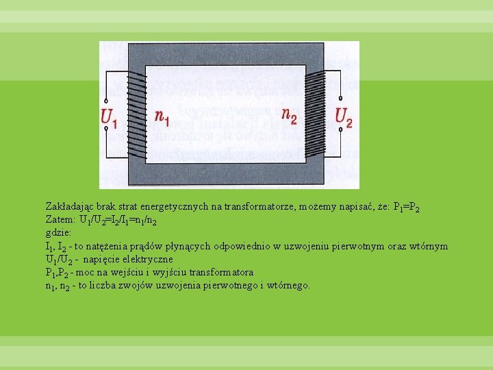 Zakładając brak strat energetycznych na transformatorze, możemy napisać, że: P 1=P 2 Zatem: U