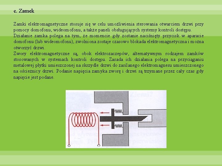 c. Zamek Zamki elektromagnetyczne stosuje się w celu umożliwienia sterowania otwarciem drzwi przy pomocy