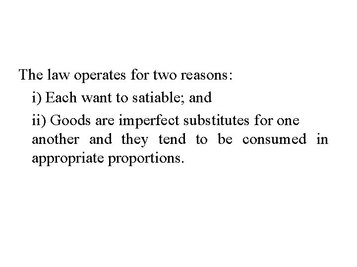 The law operates for two reasons: i) Each want to satiable; and ii) Goods