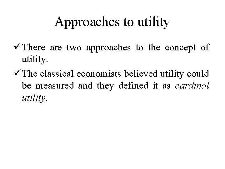 Approaches to utility ü There are two approaches to the concept of utility. ü