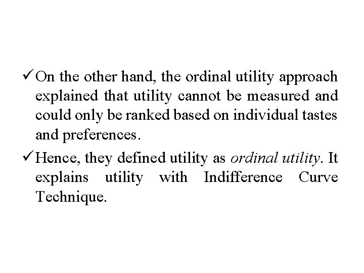 ü On the other hand, the ordinal utility approach explained that utility cannot be