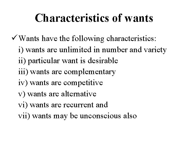 Characteristics of wants ü Wants have the following characteristics: i) wants are unlimited in