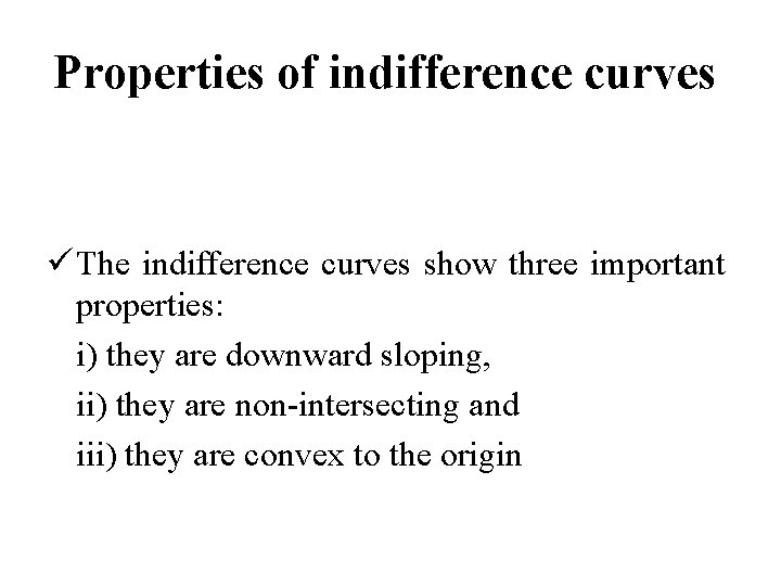 Properties of indifference curves ü The indifference curves show three important properties: i) they