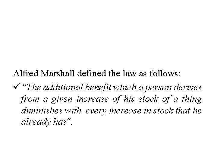 Alfred Marshall defined the law as follows: ü “The additional benefit which a person