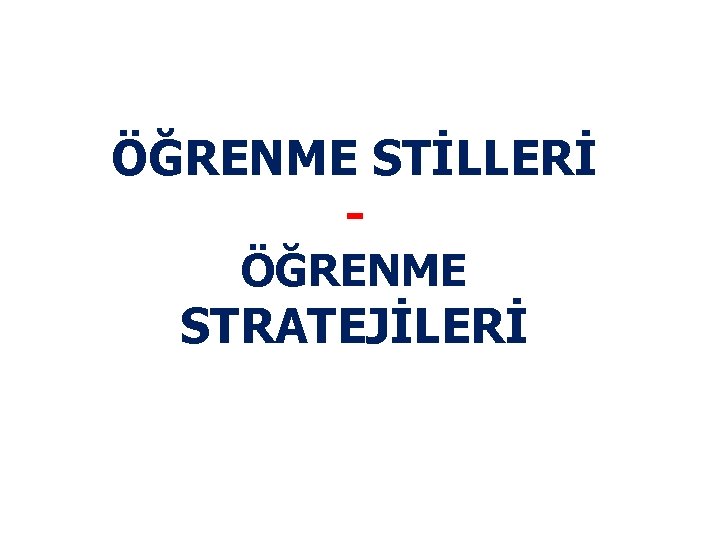 ÖĞRENME STİLLERİ ÖĞRENME STRATEJİLERİ 