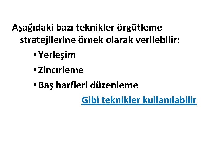 Aşağıdaki bazı teknikler örgütleme stratejilerine örnek olarak verilebilir: • Yerleşim • Zincirleme • Baş