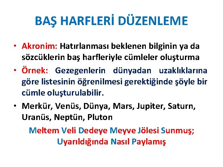 BAŞ HARFLERİ DÜZENLEME • Akronim: Hatırlanması beklenen bilginin ya da sözcüklerin baş harfleriyle cümleler