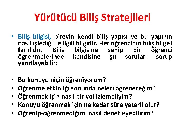 Yürütücü Biliş Stratejileri • Biliş bilgisi, bireyin kendi biliş yapısı ve bu yapının nasıl