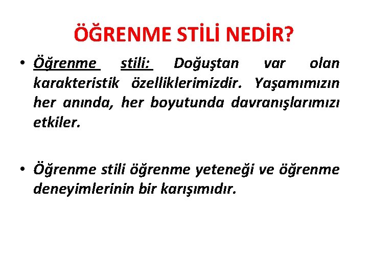ÖĞRENME STİLİ NEDİR? • Öğrenme stili: Doğuştan var olan karakteristik özelliklerimizdir. Yaşamımızın her anında,