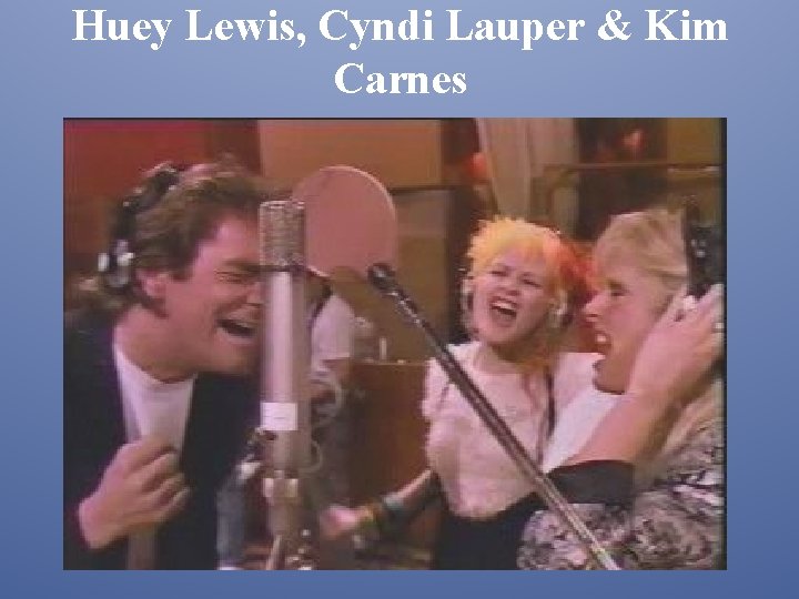 Huey Lewis, Cyndi Lauper & Kim Carnes 