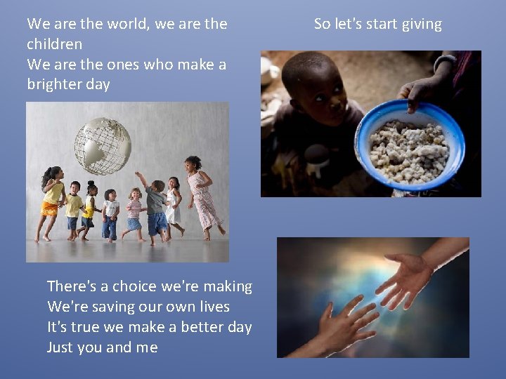 We are the world, we are the children We are the ones who make
