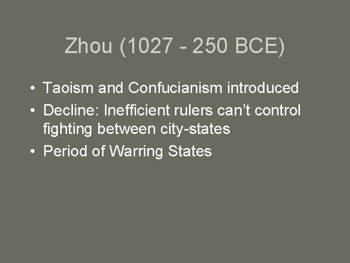 Zhou (1027 - 250 BCE) • Taoism and Confucianism introduced • Decline: Inefficient rulers