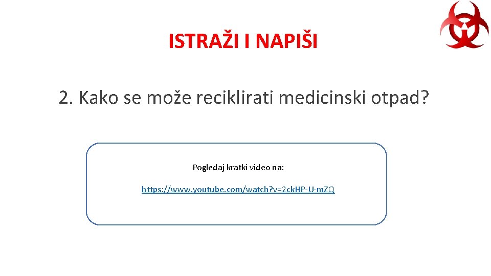 ISTRAŽI I NAPIŠI 2. Kako se može reciklirati medicinski otpad? Pogledaj kratki video na: