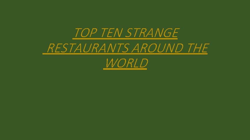 TOP TEN STRANGE RESTAURANTS AROUND THE WORLD 