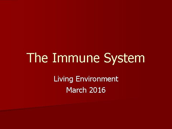 The Immune System Living Environment March 2016 The Immune System Living Environment March 2016