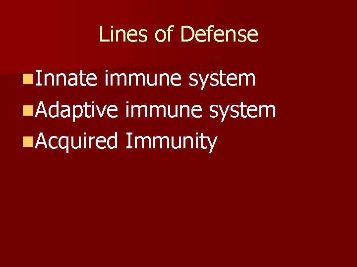 Lines of Defense n. Innate immune system n. Adaptive immune system n. Acquired Immunity Lines of Defense n. Innate immune system n. Adaptive immune system n. Acquired Immunity