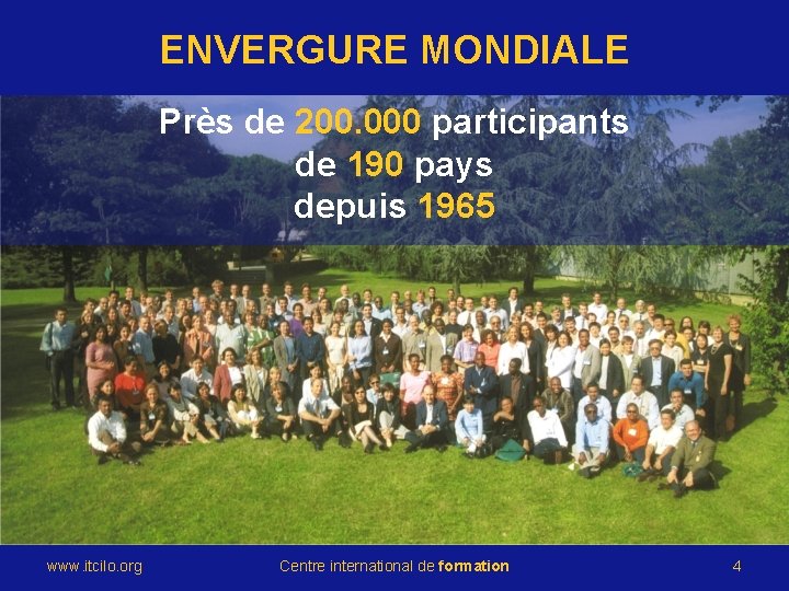 ENVERGURE MONDIALE © International Training Centre of the ILO Près de 200. 000 participants