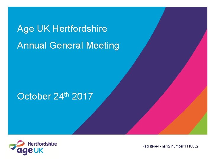 Age UK Hertfordshire Annual General Meeting October 24 th 2017 Registered charity number 1116662